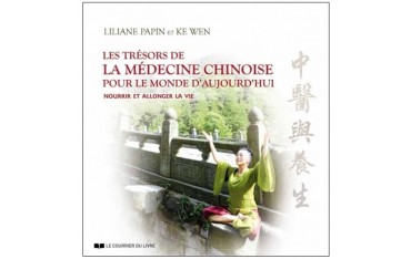 Les trésors de La médecine chinoise pour le monde d'aujourd'hui, nourir et allonger la vie - Lilliane Papin & Ke Wen