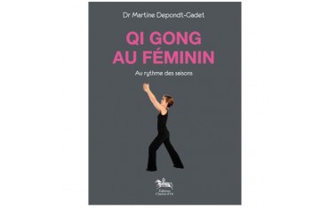 Le Qi Gong au féminin au rythme des saisons - Martine Depondt-Gadet