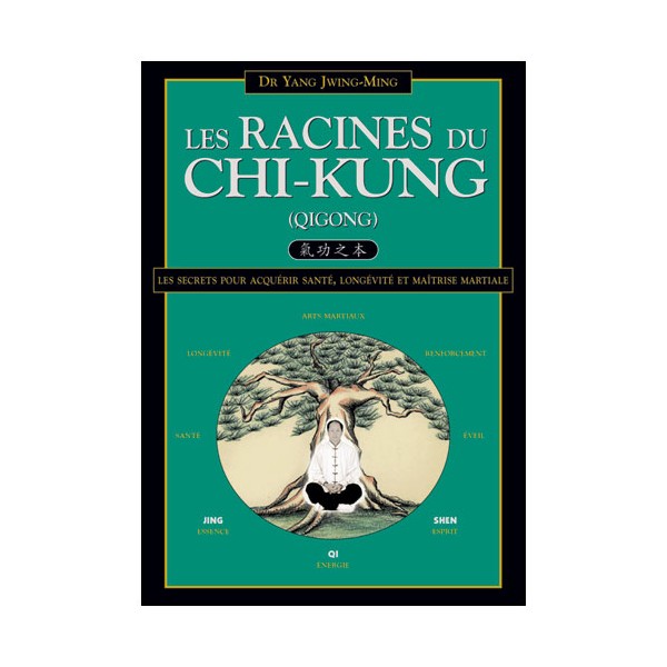 Les Racines du Chi-Kung, santé, longévité & martial - Yang Jwing-Ming