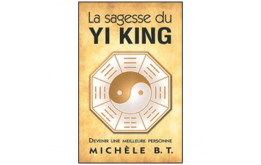 La sagesse du Yi King - Michèle B.T