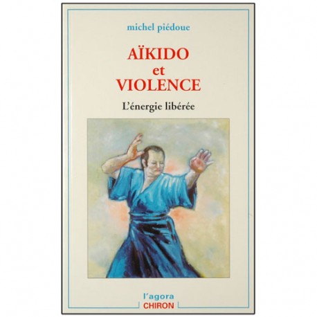 Aikido et violence, l'énergie libérée - Michel Piédoue