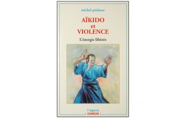 Aikido et violence, l'énergie libérée - Michel Piédoue