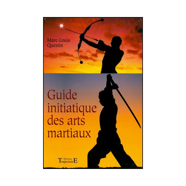 Guide initiatique des arts martiaux - Marc-Louis Questin