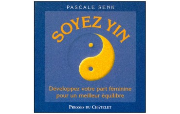 Soyez Yin, développez votre part féminine - Pascale Senk