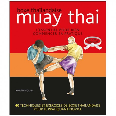 Muay Thai, l'essentiel pour bien commencer sa pratique, idéal pour les  débutants - Martin Folan - BudoStore