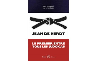 Jean De Herdt, le premier entre tous les judokas - René Boisramé & Noël Andréucci