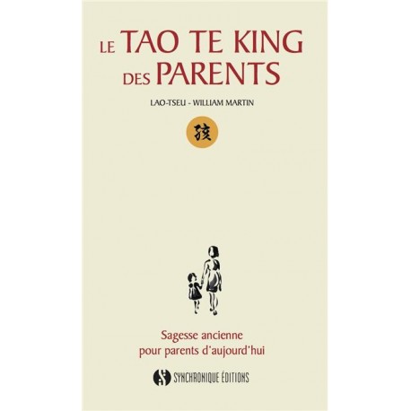 Le tao te king des parents, sagesse ancienne pour parents d'aujourd'hui - Lao-Tseu & William Martin