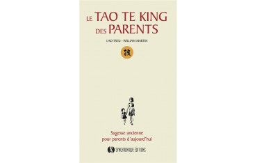 Le tao te king des parents, sagesse ancienne pour parents d'aujourd'hui - Lao-Tseu & William Martin