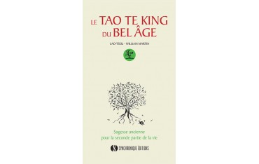 Le tao te king du bel âge, sagesse ancienne pour la seconde partie de sa vie - Lao-Tseu & William Martin