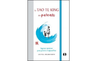 Le Tao Te King des parents, sagesse ancienne pour parents d'aujourd'hui -  William Martin