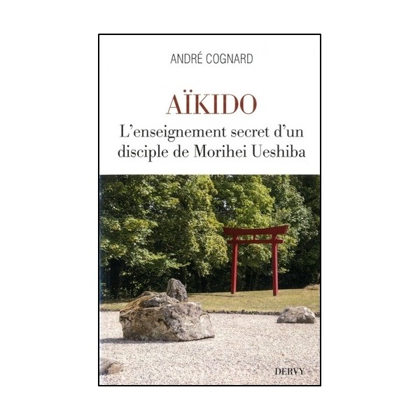 Aïkido l'enseignement secret d'un disciple de Ueshiba - André Cognard