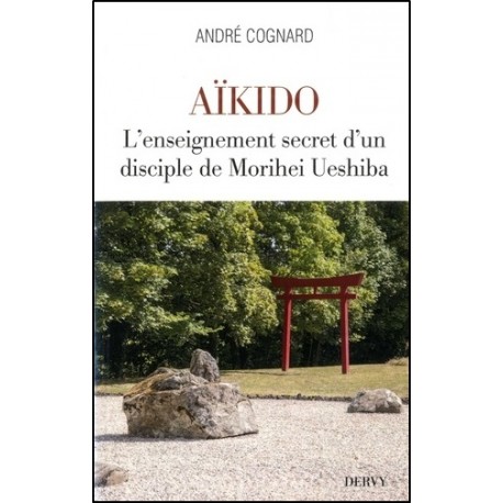 Aïkido l'enseignement secret d'un disciple de Ueshiba - André Cognard