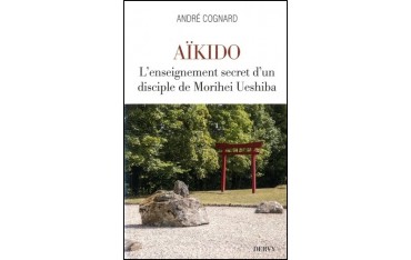 Aïkido l'enseignement secret d'un disciple de Ueshiba - André Cognard