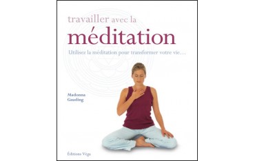 Travailler avec la Méditation, Utilisez la méditation pour transformer votre vie... - Madonna Gauding