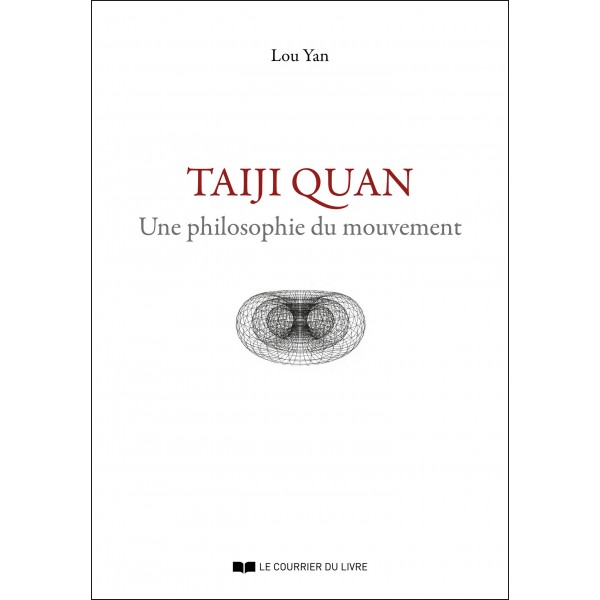 Taiji Quan, une philosophie du mouvement - Lou Yan