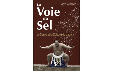 La Voie du sel, le Sumo et la culture du Japon - Ash Warren