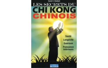 Les secrets du Chi Kong Chinois, Santé, longévité, guérison, puissance intérieure - Daniel C. Braibant