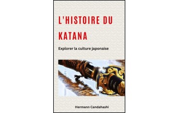 L'Histoire du Katana, Explorer la culture japonaise - Hermann Candahashi