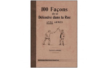 100 façons de se défendre dans la rue avec armes - Emile André