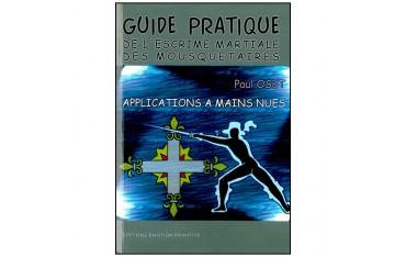 Guide pratique de l'escrime martiale des mousquetaires, applications à mains nues - Paul Oset